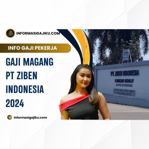 Gaji Magang PT Ziben Indonesia 2024