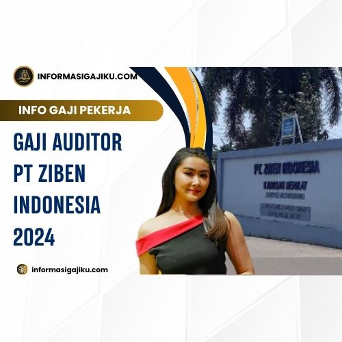 Gaji Auditor PT Ziben Indonesia 2024