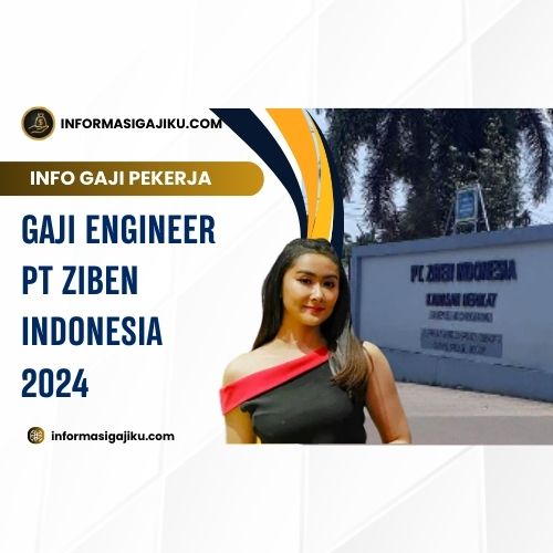 Gaji Engineer PT Ziben Indonesia 2024