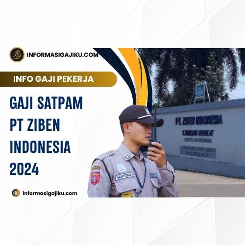 Gaji Satpam PT Ziben Indonesia 2024